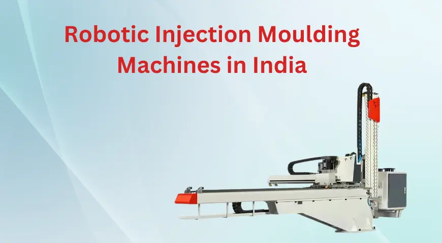 Robotic Injection Moulding Machines in India
